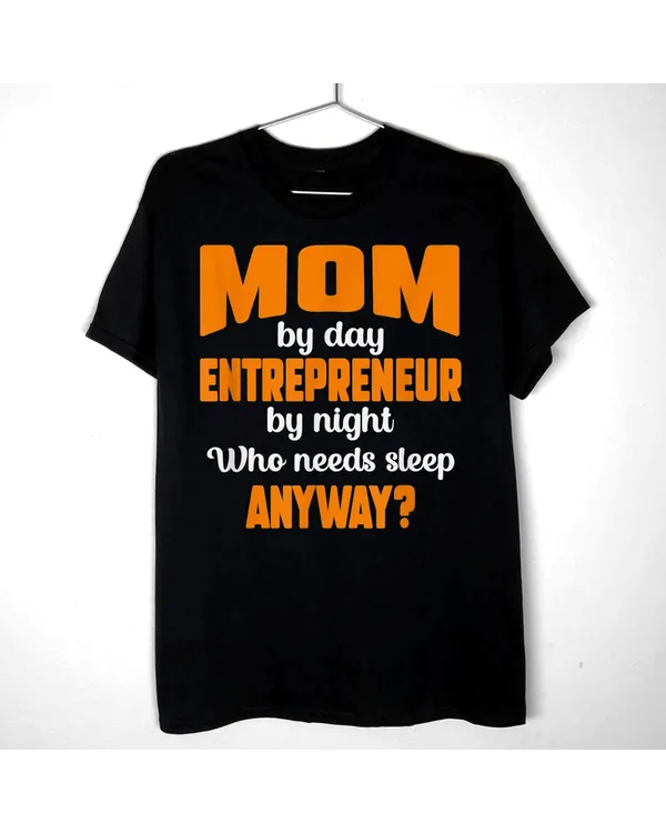 Mom by Day Entrepreneur by Night Who Needs Sleep Anyway T-Shirt