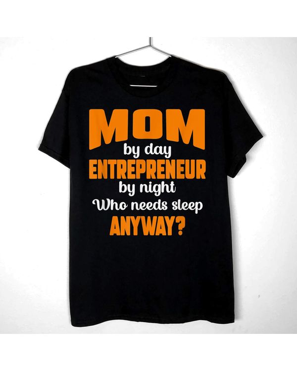 Mom by Day Entrepreneur by Night Who Needs Sleep Anyway T-Shirt